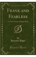 Frank and Fearless: Or the Fortunes of Jasper Kent (Classic Reprint)