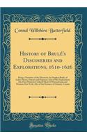 History of Brulé's Discoveries and Explorations, 1610-1626: Being a Narrative of the Discovery, by Stephen Brulé, of Lakes Huron, Ontario and Superior; And of His Explorations (the First Made by Civilized Man