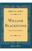 William Blackstone: Boston's First Inhabitant (Classic Reprint): Boston's First Inhabitant (Classic Reprint)