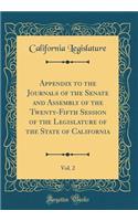 Appendix to the Journals of the Senate and Assembly of the Twenty-Fifth Session of the Legislature of the State of California, Vol. 2 (Classic Reprint)