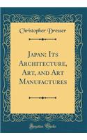 Japan: Its Architecture, Art, and Art Manufactures (Classic Reprint)