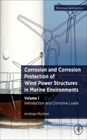 Corrosion and Corrosion Protection of Wind Power Structures in Marine Environments: Volume 1: Introduction and Corrosive Loads: Volume 2 (Wind Energy Engineering)