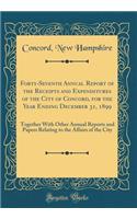Forty-Seventh Annual Report of the Receipts and Expenditures of the City of Concord, for the Year Ending December 31, 1899: Together With Other Annual Reports and Papers Relating to the Affairs of the City (Classic Reprint)