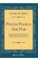 Pieces People Ask for: Serious, Humorous, Pathetic, Patriotic, and Dramatic Selections in Prose and Poetry for Reading and Recitations (Classic Reprint)