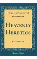 Heavenly Heretics (Classic Reprint)
