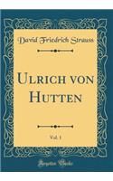 Ulrich Von Hutten, Vol. 1 (Classic Reprint)