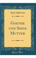 Goethe und Seine Mutter (Classic Reprint)