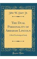 The Dual Personality of Abraham Lincoln: A Brief Psychological Study (Classic Reprint)
