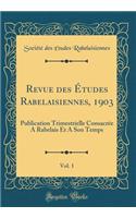 Revue Des ï¿½tudes Rabelaisiennes, 1903, Vol. 1: Publication Trimestrielle Consacrï¿½e a Rabelais Et a Son Temps (Classic Reprint): Publication Trimestrielle Consacrï¿½e a Rabelais Et a Son Temps (Classic Reprint)