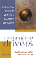 Performance Drivers: A Practical Guide to Using the Balanced Scorecard