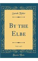 By the Elbe, Vol. 1 of 3 (Classic Reprint)