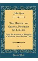 The History of Greece, Properly So Called, Vol. 2: From the Accession of Alexander of Macedon, to the Present Time (Classic Reprint)