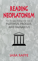 Reading Neoplatonism: Non-Discursive Thinking in the Texts of Plotinus, Proclus, and Damascius