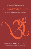 Wisdom Teachings of the Bhagavad Gita: The Secret to a Life Free of Suffering