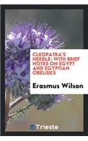 Cleopatra's Needle: With Brief Notes on Egypt and Egyptian Obelisks: With Brief Notes on Egypt and Egyptian Obelisks