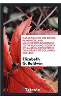 Catalogue of the Books, Pamphlets, and Manuscripts Belonging to the Huguenot Society of America Deposited in the Library of Columbia College
