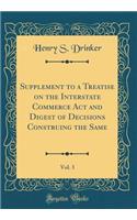 Supplement to a Treatise on the Interstate Commerce ACT and Digest of Decisions Construing the Same, Vol. 3 (Classic Reprint)