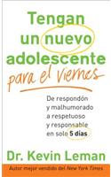 Tengan Un Nuevo Adolescente Para El Viernes: De Respondon Y Malhumorado a Respetuoso Y Responsable En Solo 5 Dias / From Mouthy and Moody to Respectful and Responsible in Just 5 Days