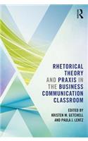 Rhetorical Theory and Praxis in the Business Communication Classroom