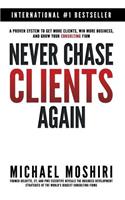 Never Chase Clients Again: A Proven System to Get More Clients, Win More Business, and Grow Your Consulting Firm
