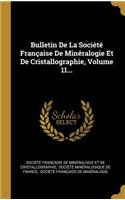 Bulletin De La Société Française De Minéralogie Et De Cristallographie, Volume 11...