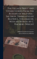 Village Priest and Other Stories From the Russian of Militsina - Saltikov. Translated by Beatrix L. Tollemache. With an Introd. by C. Hagberg Wright