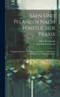 Säen Und Pflanzen Nach Forstlicher Praxis: Handbuch Der Holzerziehung: Forstwirthen, Forstbesitzern Und Freunden Des Waldes Gewidmet