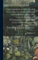 Taschenbuch der Flora von Deutschland nach Linnéischen Systeme und Koch'scher Pflanzenbestimmung zum Gebrauche für botanische Excursionen bearbeitet