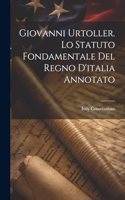 Giovanni Urtoller. Lo Statuto Fondamentale Del Regno D'italia Annotato