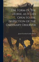 Form of the Horse, as it Lies Open to the Inspection of the Ordinary Observer