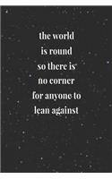 The World Is Round, So There Is No Corner For Anyone To Lean Against
