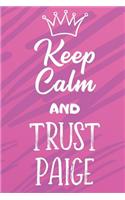 Keep Calm And Trust Paige: Funny Loving Friendship Appreciation Journal and Notebook for Friends Family Coworkers. Lined Paper Note Book.