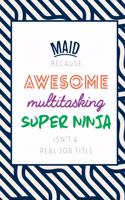 Maid Because Awesome Multitasking Super Ninja Isn't A Real Job Title: Funny Appreciation Gift Journal / Notebook / Diary / Birthday or Christmas Gift (6x9 - 110 Blank Lined Pages)