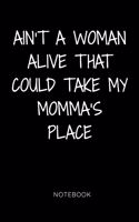 Ain't a Woman Alive That Could Take My Momma's Place Notebook: Funny Blank Lined Journal for an Awesome Mom