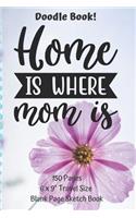 Home Is Where Mom Is Doodle Book 150 Pages Travel Size Blank Page Sketch Book
