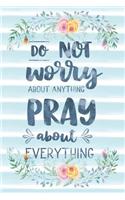 Do Not Worry About Anything Pray About Everything