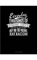 Everyday, Thousands Of Innocent Plants Are Killed By Vegetarians Help End The Violence Eat Bacon
