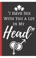 I Have With You a Lot in My Head: A Funny Lined Notebook. Blank Novelty journal, perfect as a Gift (& Better than a card) for your Amazing partner! Lined Notebook