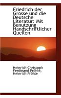 Friedrich Der Grosse Und Die Deutsche Literatur: Mit Benutzung Handschriftlicher Quellen