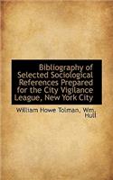 Bibliography of Selected Sociological References Prepared for the City Vigilance League, New York CI