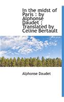 In the Midst of Paris: By Alphonse Daudet; Translated by Celine Bertault