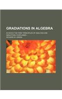 Gradiations in Algebra; In Which the First Principles of Analysis Are Inductively Explained: (English)