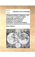 Thesaurus Ellipsium Latinarum, Sive Vocum Qu], in Sermone Latino Suppress], Indicantur, Et Ex PR]Stantissimis Auctoribus Illustrantur, Cum Indicibus Necessariis. Auctore Elia Palairet, ...