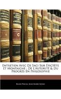 Entretien Avec de Saci Sur Epictete Et Montaigne; de L'Autorite & Du Progres En Philosophie