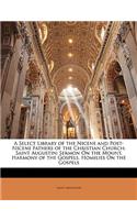 A Select Library of the Nicene and Post-Nicene Fathers of the Christian Church: Saint Augustin: Sermon On the Mount. Harmony of the Gospels. Homilies On the Gospels