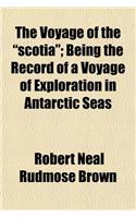 The Voyage of the Scotia; Being the Record of a Voyage of Exploration in Antarctic Seas