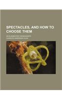Spectacles, and How to Choose Them; An Elementary Monograph