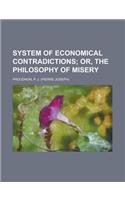 System of Economical Contradictions; Or, the Philosophy of Misery: Or, the Philosophy of Misery(English)