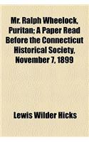 Mr. Ralph Wheelock, Puritan; A Paper Read Before the Connecticut Historical Society, November 7, 1899