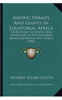 Among Swamps And Giants In Equatorial Africa: An Account Of Surveys And Adventures In The Southern Sudan And British East Africa (1902)(English)